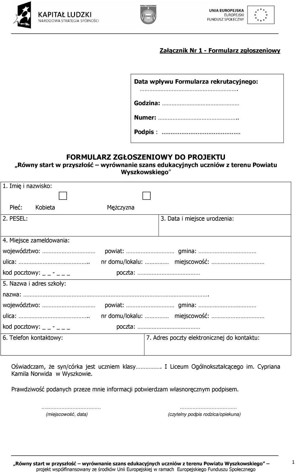 Data i miejsce urodzenia: 4. Miejsce zameldowania: województwo: ulica:.. kod pocztowy: - _ powiat: gmina: nr domu/lokalu: miejscowość: poczta: 5. Nazwa i adres szkoły: nazwa:. województwo: ulica:.. kod pocztowy: - _ powiat: gmina: nr domu/lokalu: miejscowość: poczta: 6.