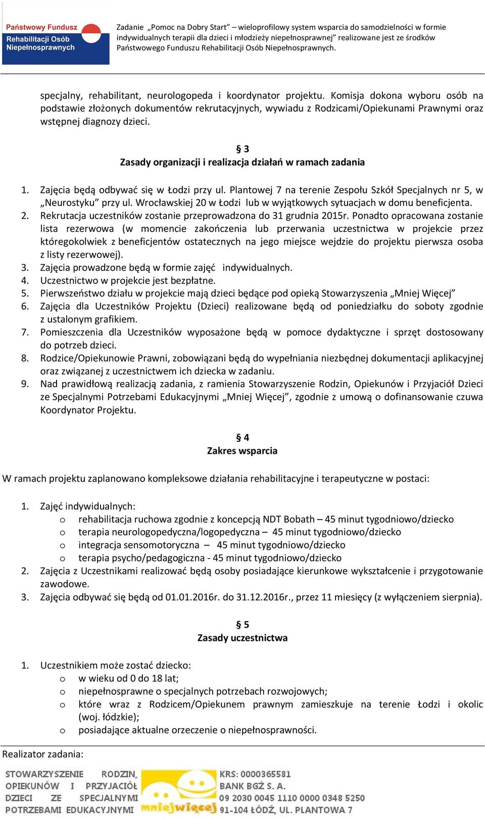 3 Zasady organizacji i realizacja działań w ramach zadania 1. Zajęcia będą odbywać się w Łodzi przy ul. Plantowej 7 na terenie Zespołu Szkół Specjalnych nr 5, w Neurostyku przy ul.