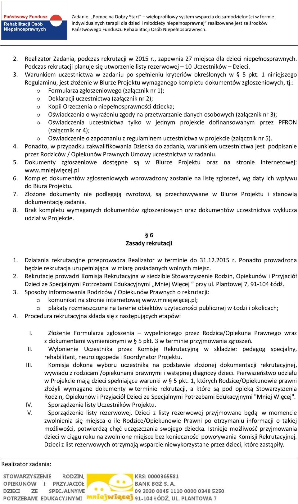 : o Formularza zgłoszeniowego (załącznik nr 1); o Deklaracji uczestnictwa (załącznik nr 2); o Kopii Orzeczenia o niepełnosprawności dziecka; o Oświadczenia o wyrażeniu zgody na przetwarzanie danych