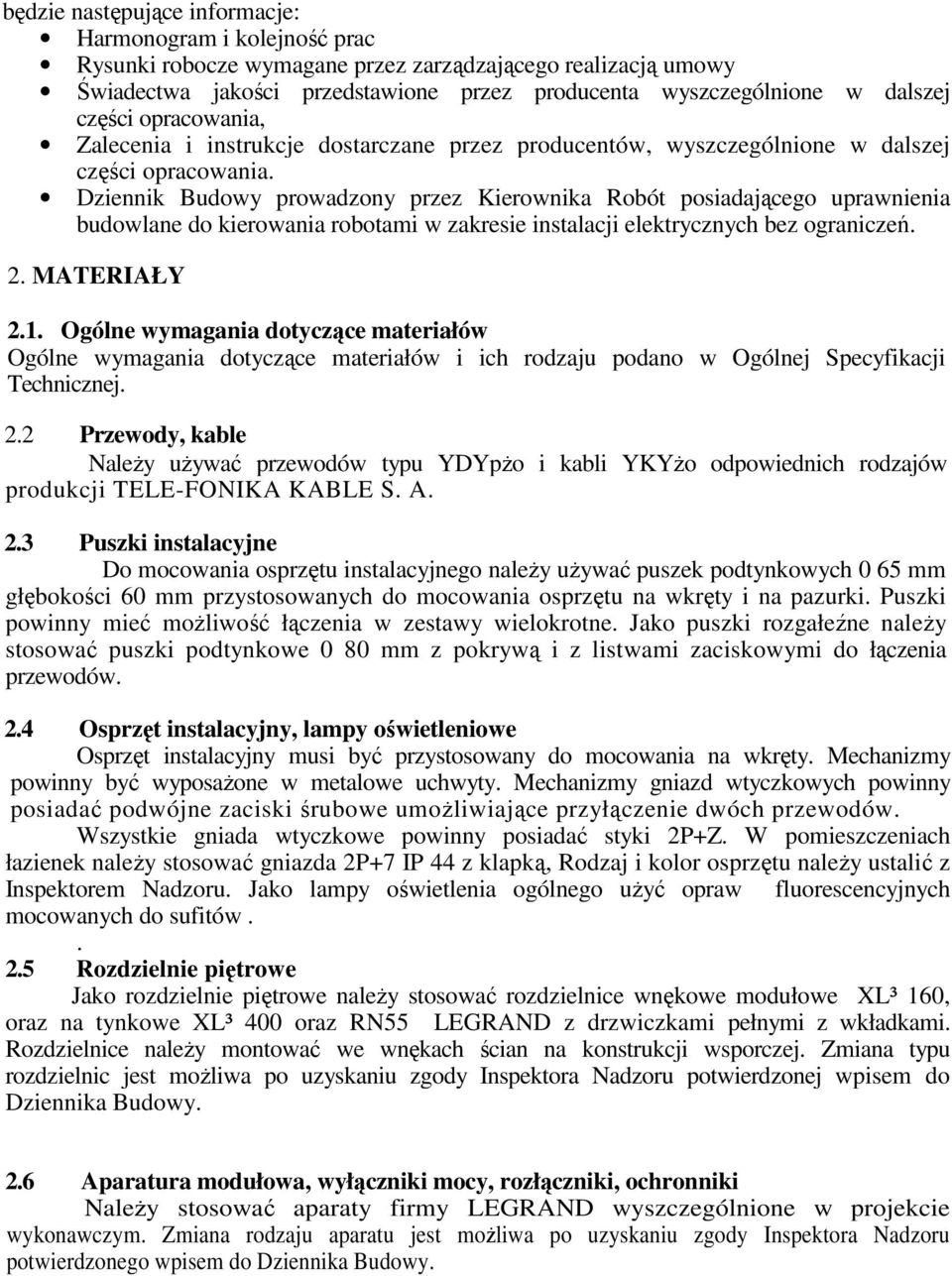 Dziennik Budowy prowadzony przez Kierownika Robót posiadającego uprawnienia budowlane do kierowania robotami w zakresie instalacji elektrycznych bez ograniczeń. 2. MATERIAŁY 2.1.