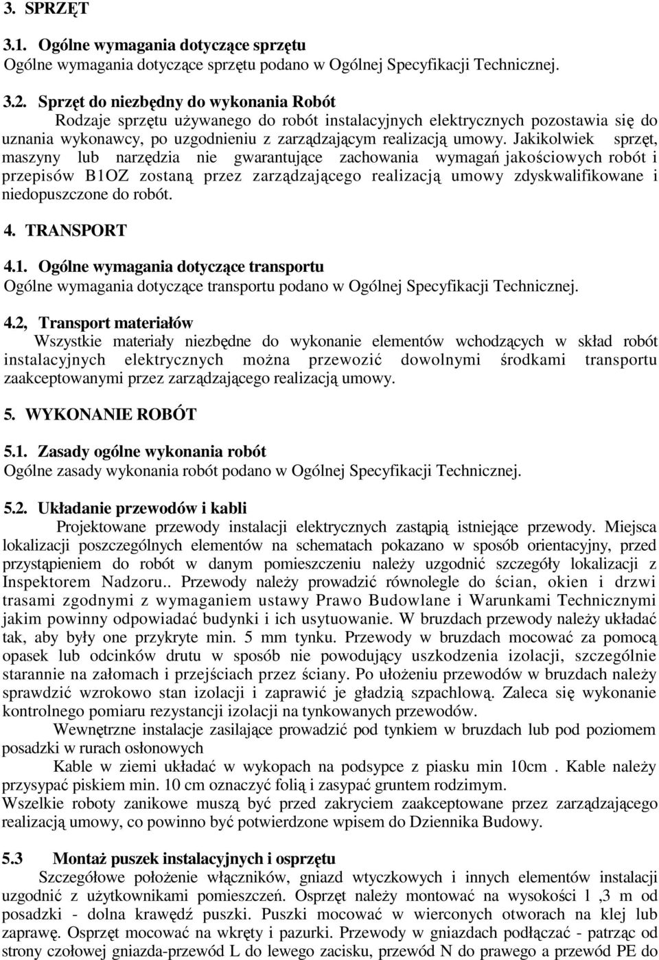 Jakikolwiek sprzęt, maszyny lub narzędzia nie gwarantujące zachowania wymagań jakościowych robót i przepisów B1OZ zostaną przez zarządzającego realizacją umowy zdyskwalifikowane i niedopuszczone do