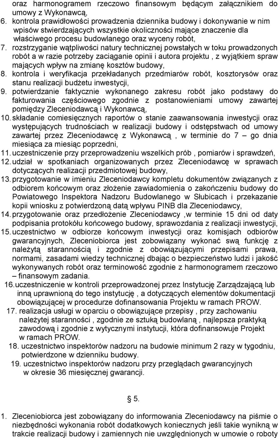 rozstrzyganie wątpliwości natury technicznej powstałych w toku prowadzonych robót a w razie potrzeby zaciąganie opinii i autora projektu, z wyjątkiem spraw mających wpływ na zmianę kosztów budowy, 8.