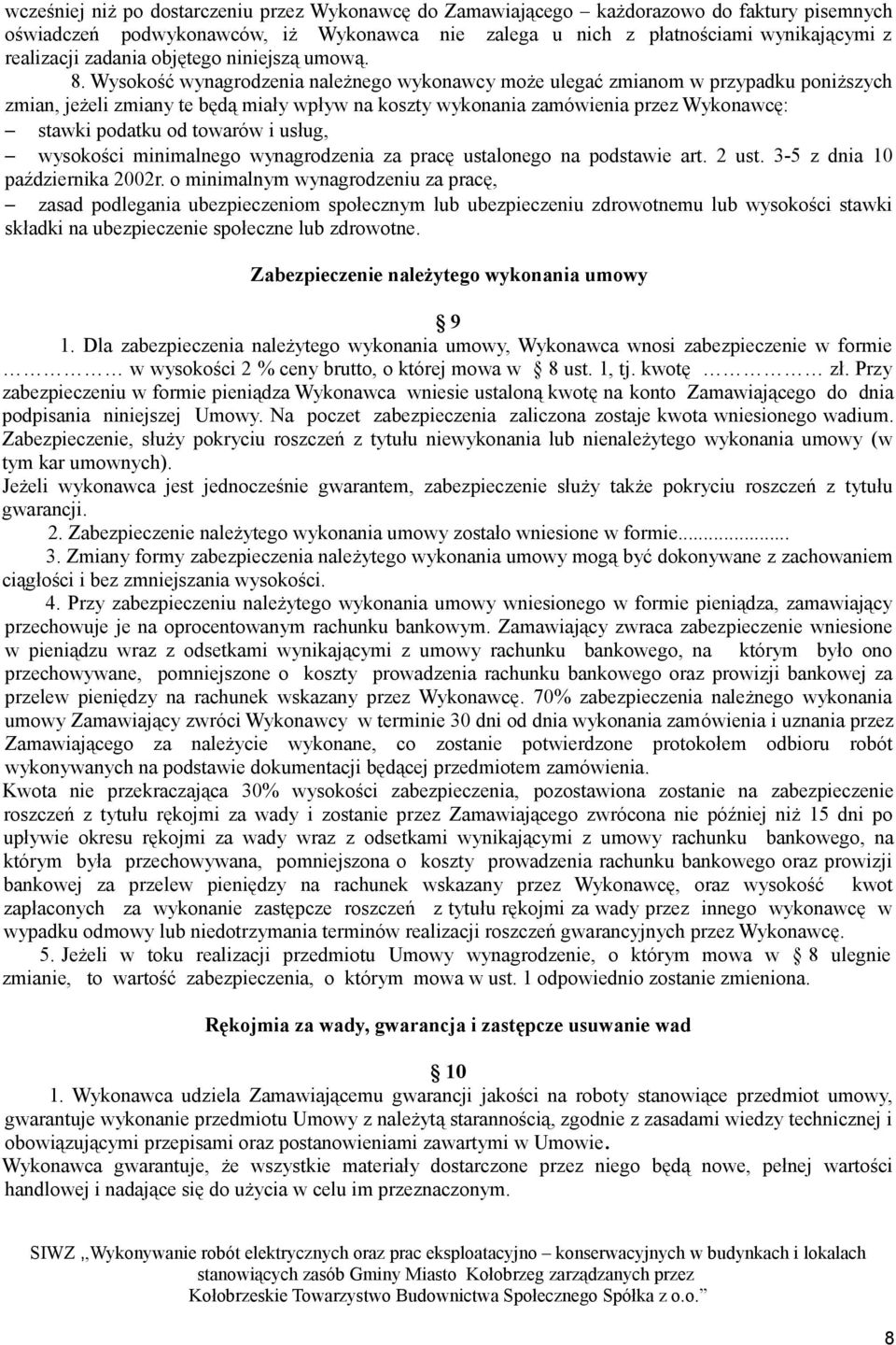 Wysokość wynagrodzenia należnego wykonawcy może ulegać zmianom w przypadku poniższych zmian, jeżeli zmiany te będą miały wpływ na koszty wykonania zamówienia przez Wykonawcę: stawki podatku od