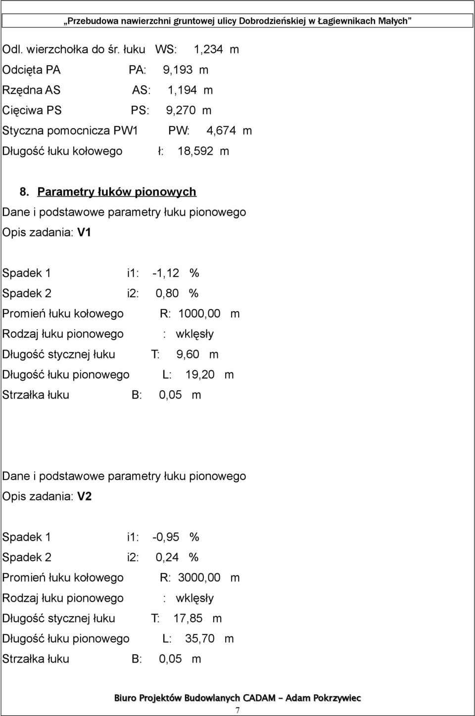 pionowego : wklęsły Długość stycznej łuku T: 9,60 m Długość łuku pionowego L: 19,20 m Strzałka łuku B: 0,05 m Dane i podstawowe parametry łuku pionowego Opis zadania: V2 Spadek 1