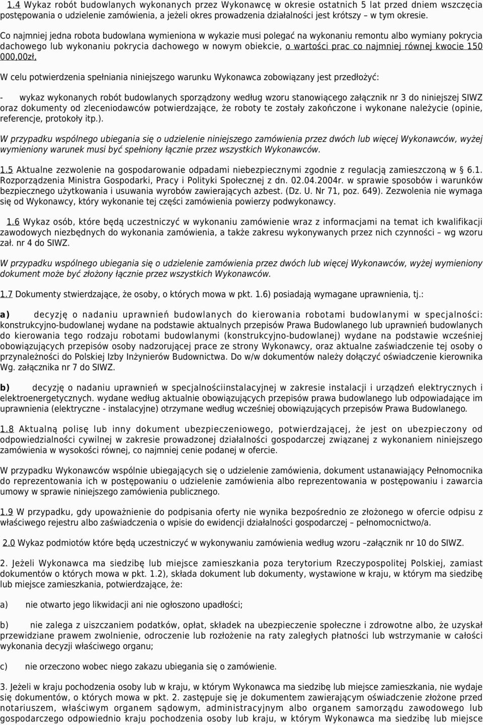 Co najmniej jedna robota budowlana wymieniona w wykazie musi polegać na wykonaniu remontu albo wymiany pokrycia dachowego lub wykonaniu pokrycia dachowego w nowym obiekcie, o wartości prac co