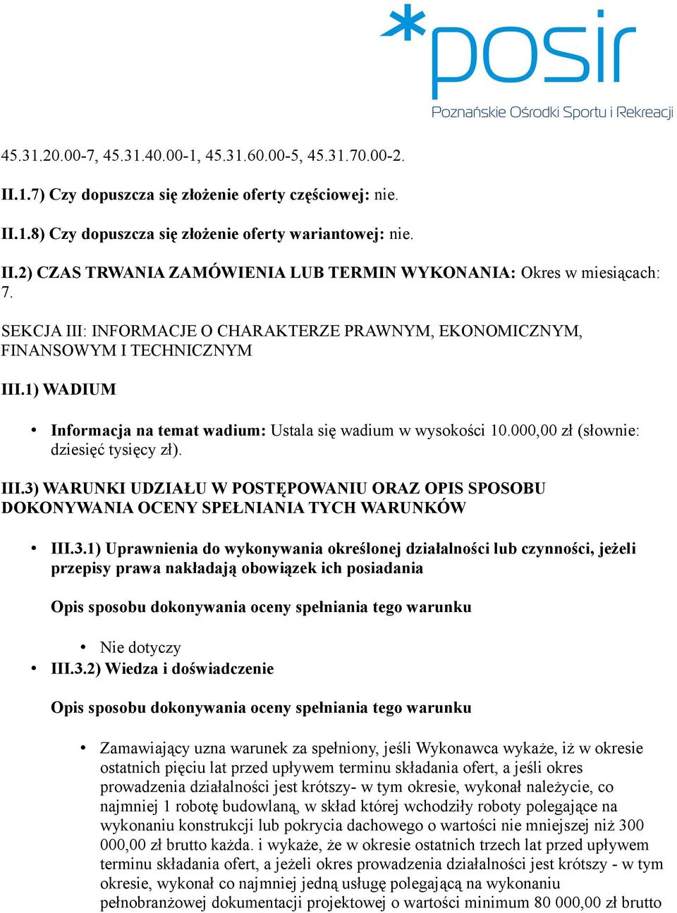 000,00 zł (słownie: dziesięć tysięcy zł). III.3) WARUNKI UDZIAŁU W POSTĘPOWANIU ORAZ OPIS SPOSOBU DOKONYWANIA OCENY SPEŁNIANIA TYCH WARUNKÓW III.3.1) Uprawnienia do wykonywania określonej działalności lub czynności, jeżeli przepisy prawa nakładają obowiązek ich posiadania Nie dotyczy III.