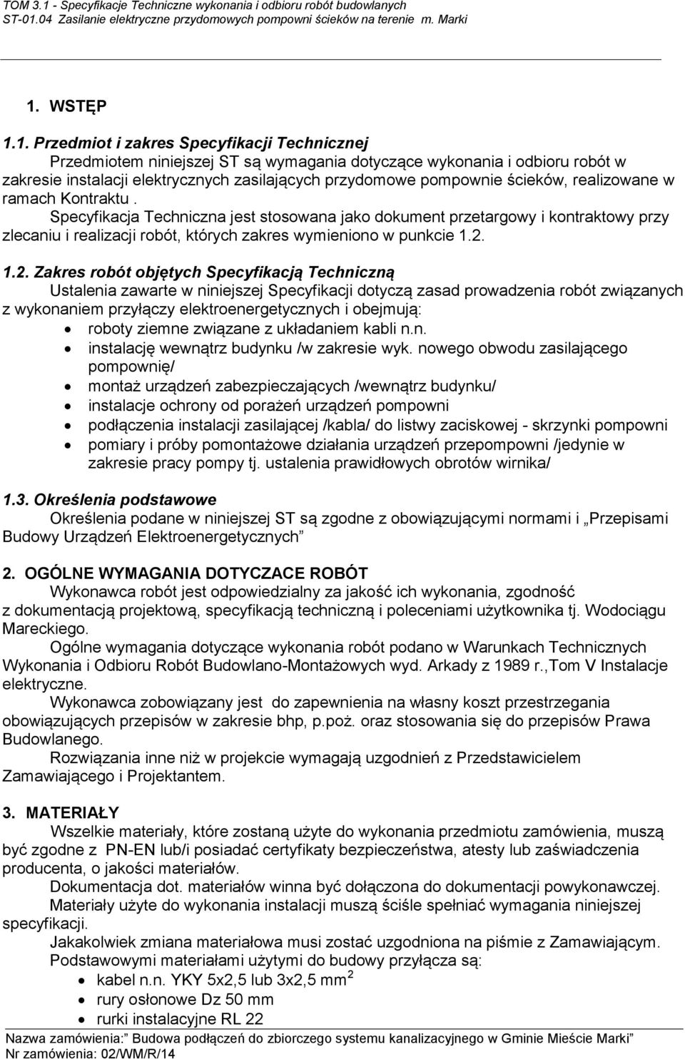 Specyfikacja Techniczna jest stosowana jako dokument przetargowy i kontraktowy przy zlecaniu i realizacji robót, których zakres wymieniono w punkcie 1.2.