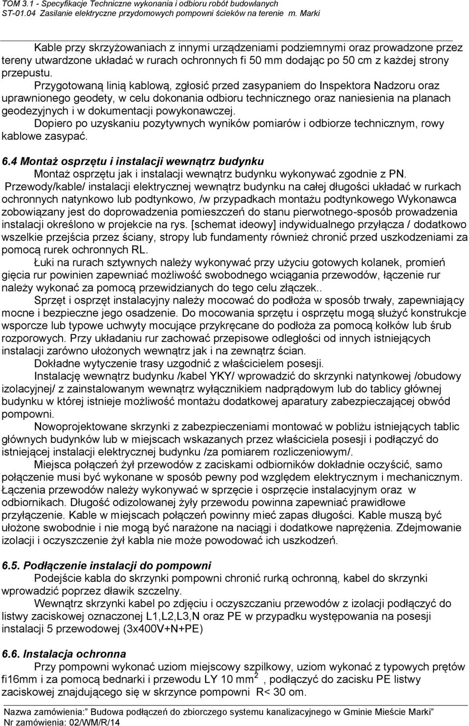 powykonawczej. Dopiero po uzyskaniu pozytywnych wyników pomiarów i odbiorze technicznym, rowy kablowe zasypać. 6.