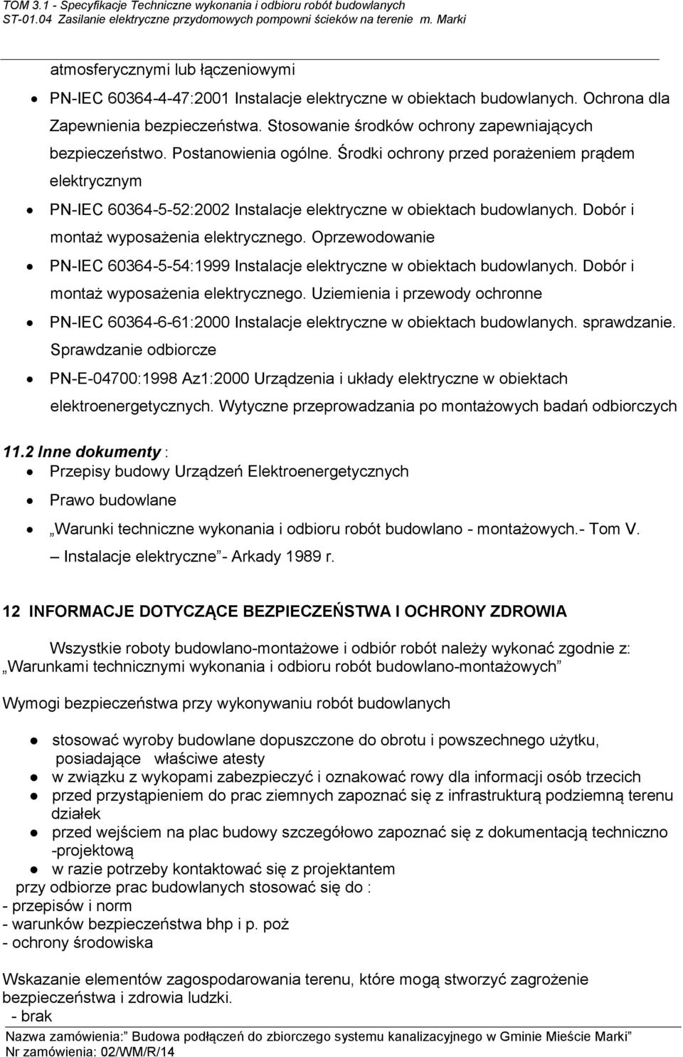 Środki ochrony przed porażeniem prądem elektrycznym PN-IEC 60364-5-52:2002 Instalacje elektryczne w obiektach budowlanych. Dobór i montaż wyposażenia elektrycznego.