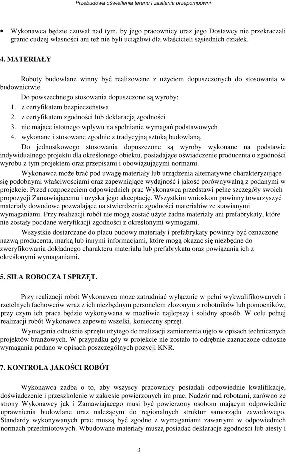 z certyfikatem zgodności lub deklaracją zgodności 3. nie mające istotnego wpływu na spełnianie wymagań podstawowych 4. wykonane i stosowane zgodnie z tradycyjną sztuką budowlaną.