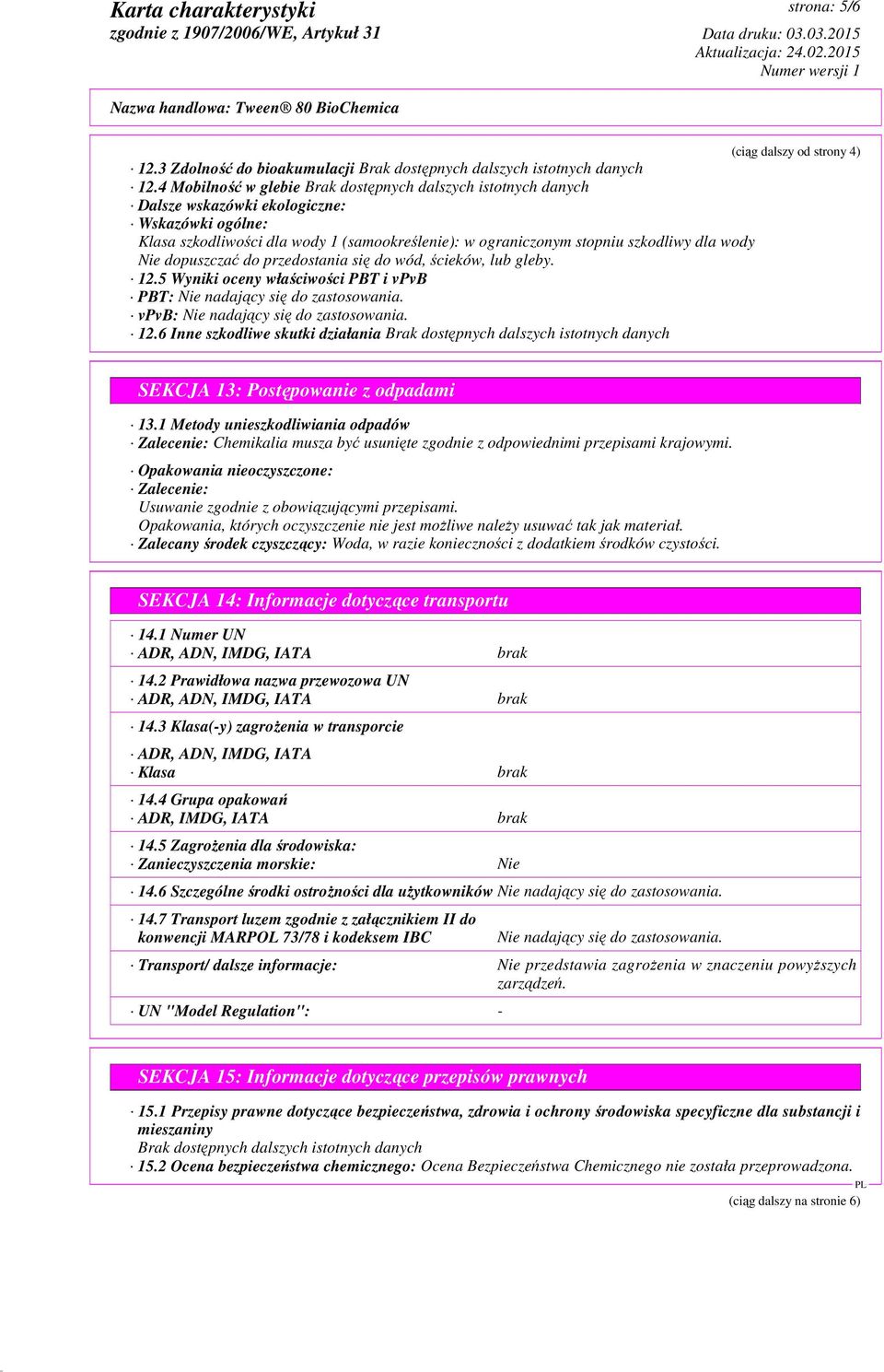 wód, ścieków, lub gleby. 12.5 Wyniki oceny właściwości PBT i vpvb PBT: Nie nadający się do zastosowania. vpvb: Nie nadający się do zastosowania. 12.6 Inne szkodliwe skutki działania SEKCJA 13: Postępowanie z odpadami 13.