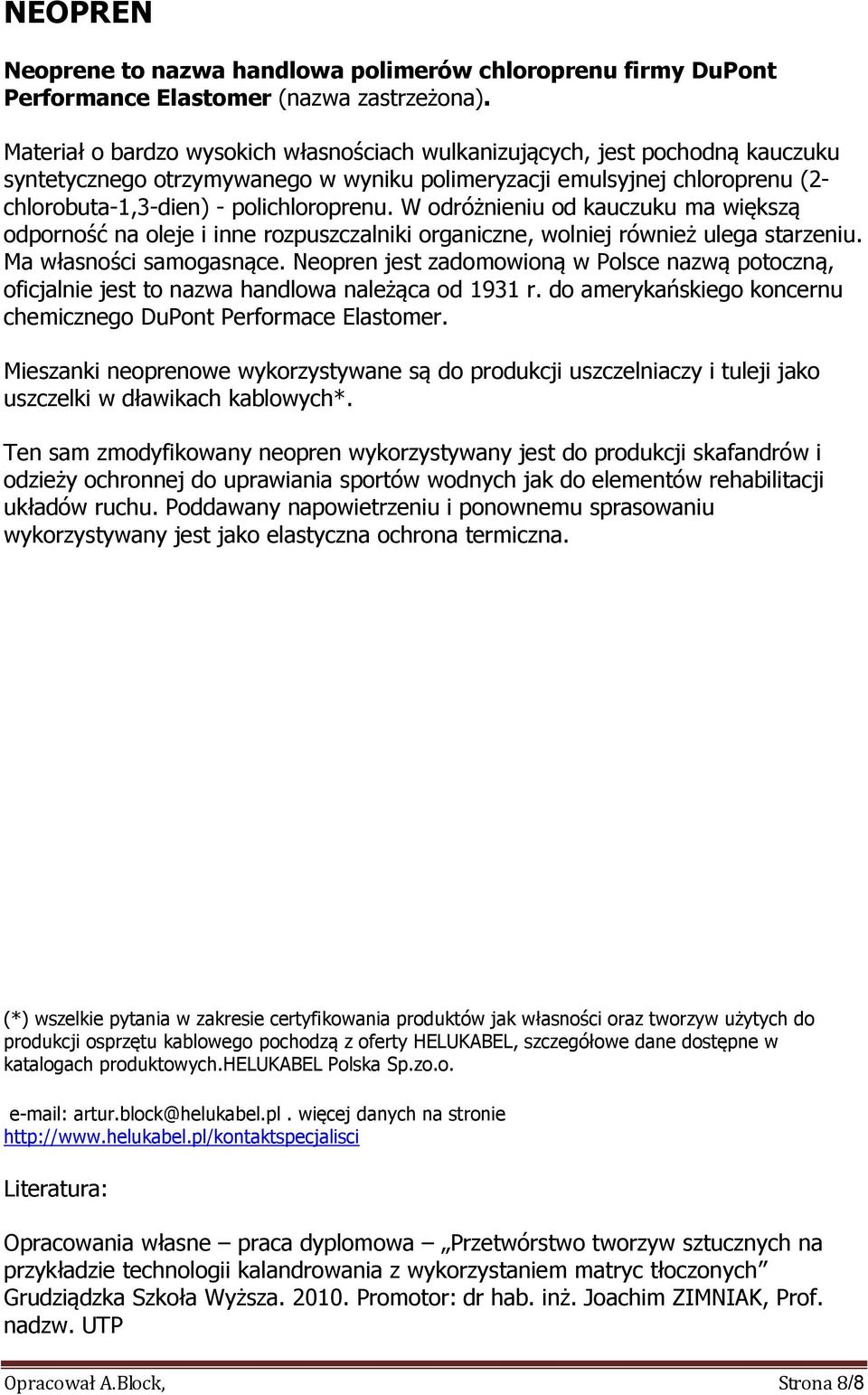 W odróżnieniu od kauczuku ma większą odporność na oleje i inne rozpuszczalniki organiczne, wolniej również ulega starzeniu. Ma własności samogasnące.