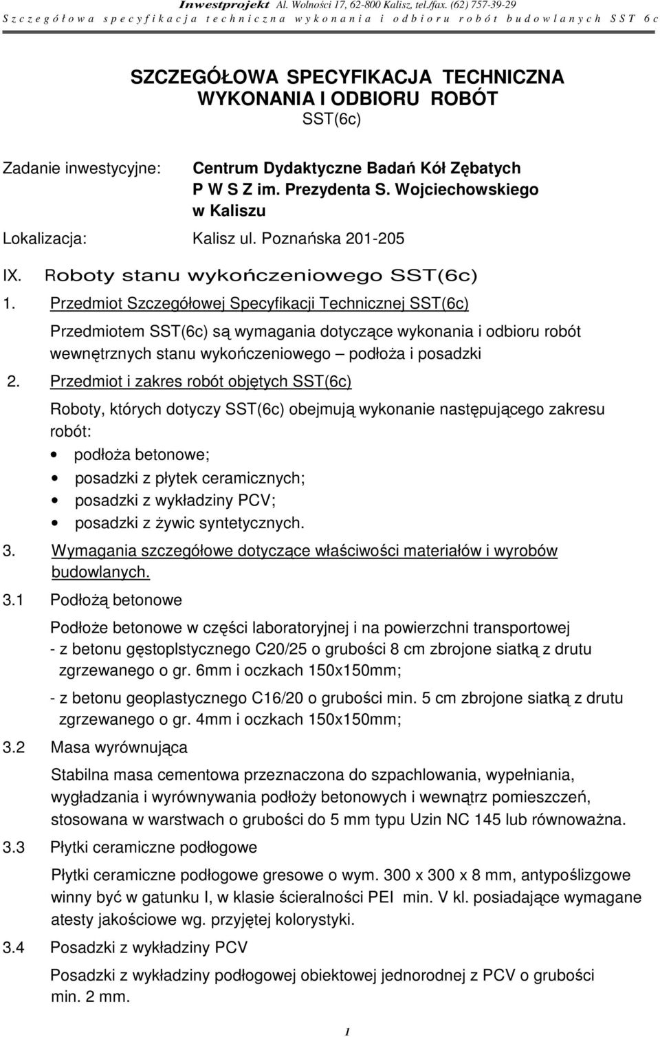 Przedmiot Szczegółowej Specyfikacji Technicznej SST(6c) Przedmiotem SST(6c) są wymagania dotyczące wykonania i odbioru robót wewnętrznych stanu wykończeniowego podłoża i posadzki 2.