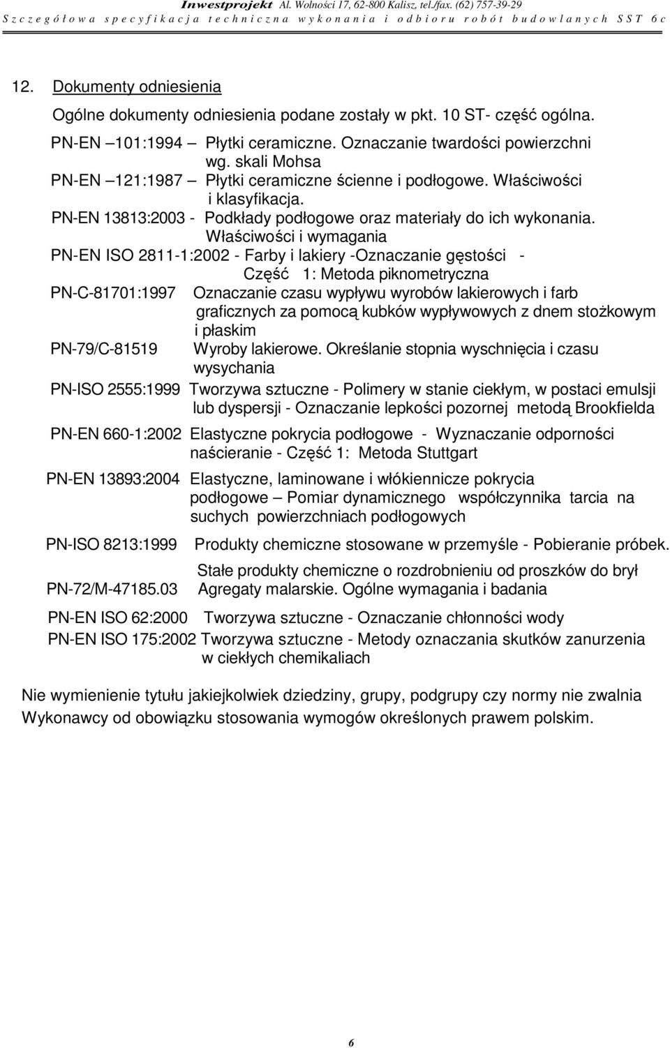 Właściwości i wymagania PN-EN ISO 2811-1:2002 - Farby i lakiery -Oznaczanie gęstości - Część 1: Metoda piknometryczna PN-C-81701:1997 Oznaczanie czasu wypływu wyrobów lakierowych i farb graficznych