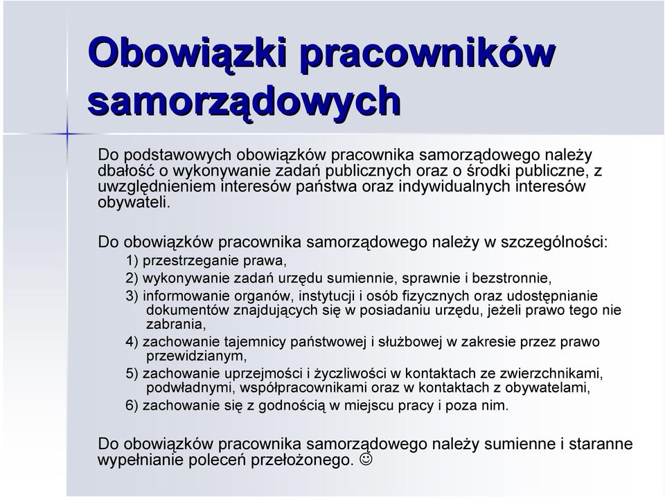 Do obowiązków pracownika samorządowego należy w szczególności: 1) przestrzeganie prawa, 2) wykonywanie zadań urzędu sumiennie, sprawnie i bezstronnie, 3) informowanie organów, instytucji i osób