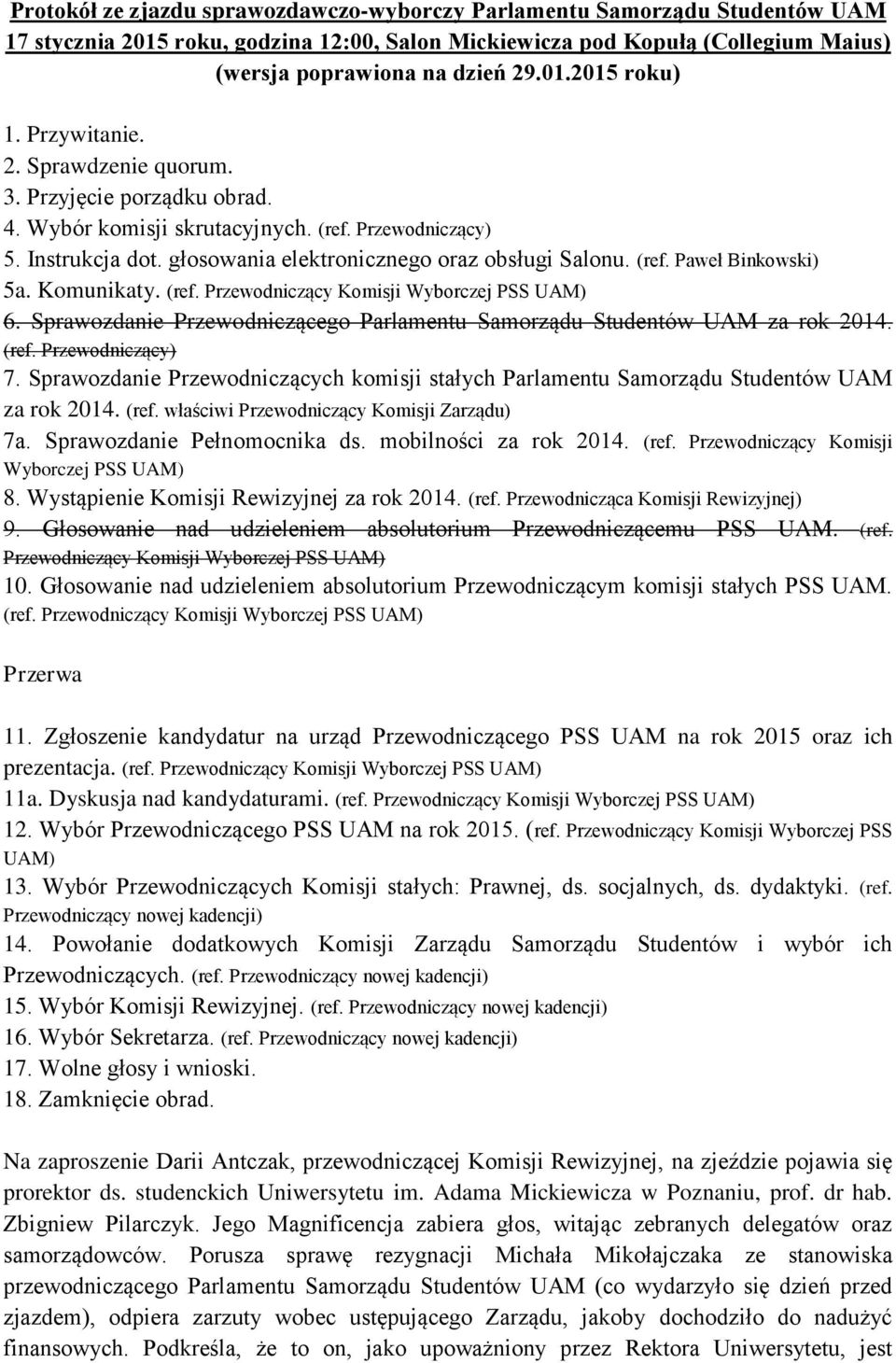 Komunikaty. (ref. Przewodniczący Komisji Wyborczej PSS UAM) 6. Sprawozdanie Przewodniczącego Parlamentu Samorządu Studentów UAM za rok 2014. (ref. Przewodniczący) 7.