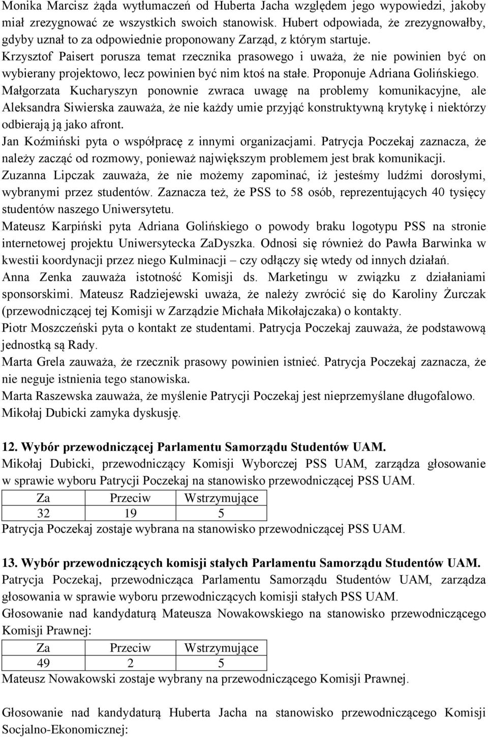 Krzysztof Paisert porusza temat rzecznika prasowego i uważa, że nie powinien być on wybierany projektowo, lecz powinien być nim ktoś na stałe. Proponuje Adriana Golińskiego.