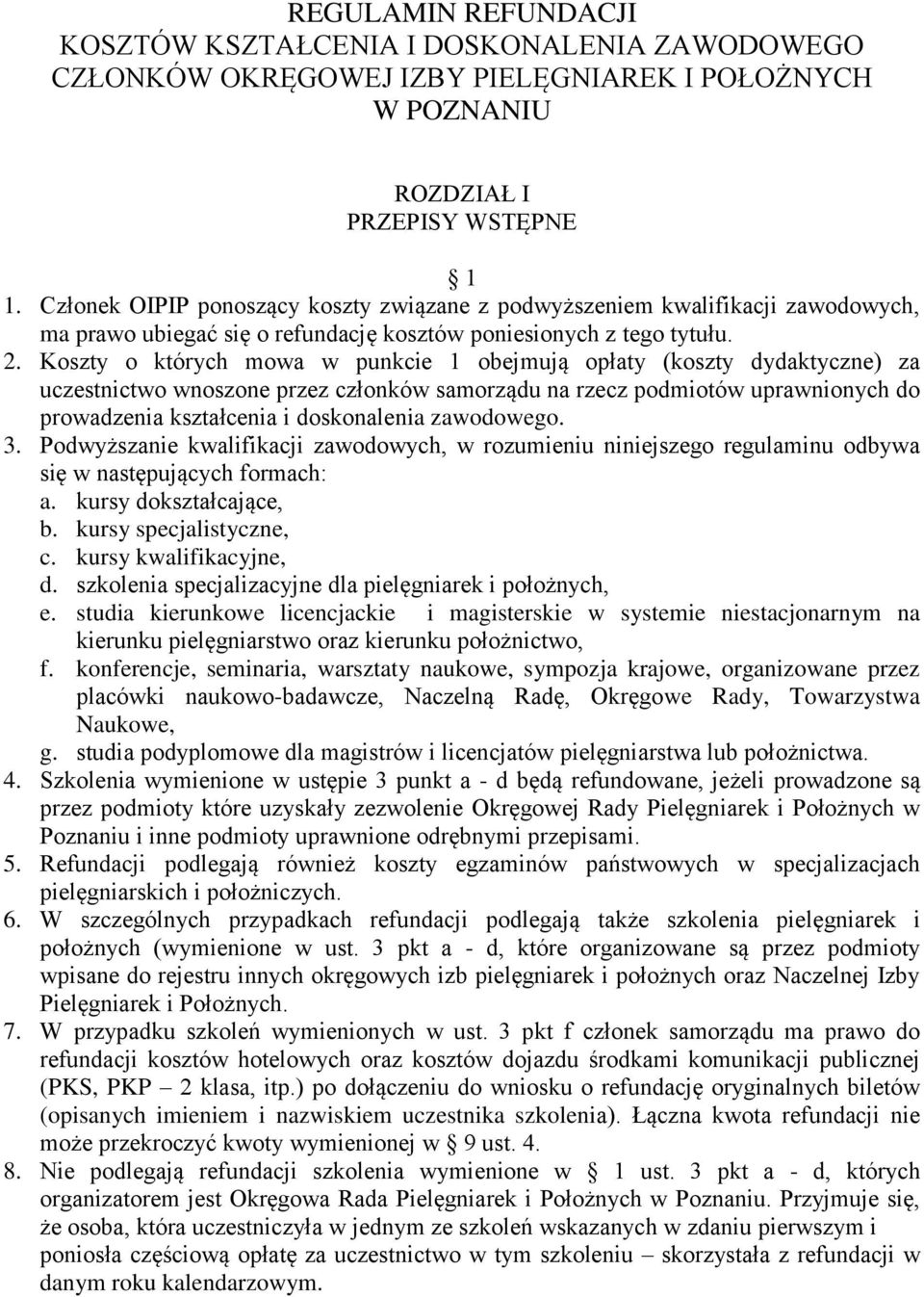 Koszty o których mowa w punkcie 1 obejmują opłaty (koszty dydaktyczne) za uczestnictwo wnoszone przez członków samorządu na rzecz podmiotów uprawnionych do prowadzenia kształcenia i doskonalenia