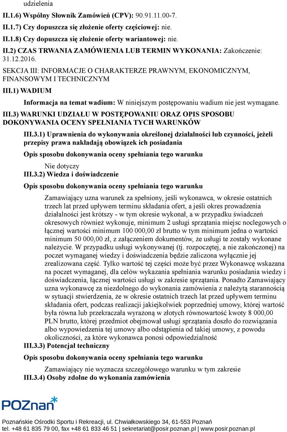 3.1) Uprawnienia do wykonywania określonej działalności lub czynności, jeżeli przepisy prawa nakładają obowiązek ich posiadania Nie dotyczy III.3.2) Wiedza i doświadczenie Zamawiający uzna warunek za