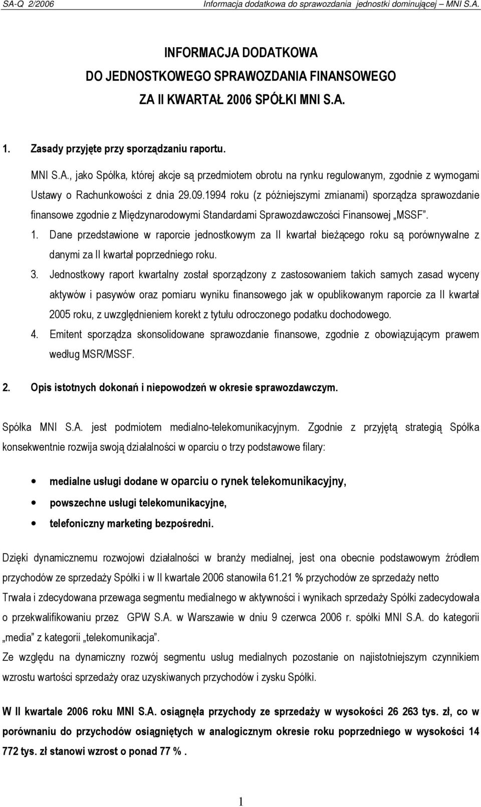 Dane przedstawione w raporcie jednostkowym za II kwartał bieżącego roku są porównywalne z danymi za II kwartał poprzedniego roku. 3.