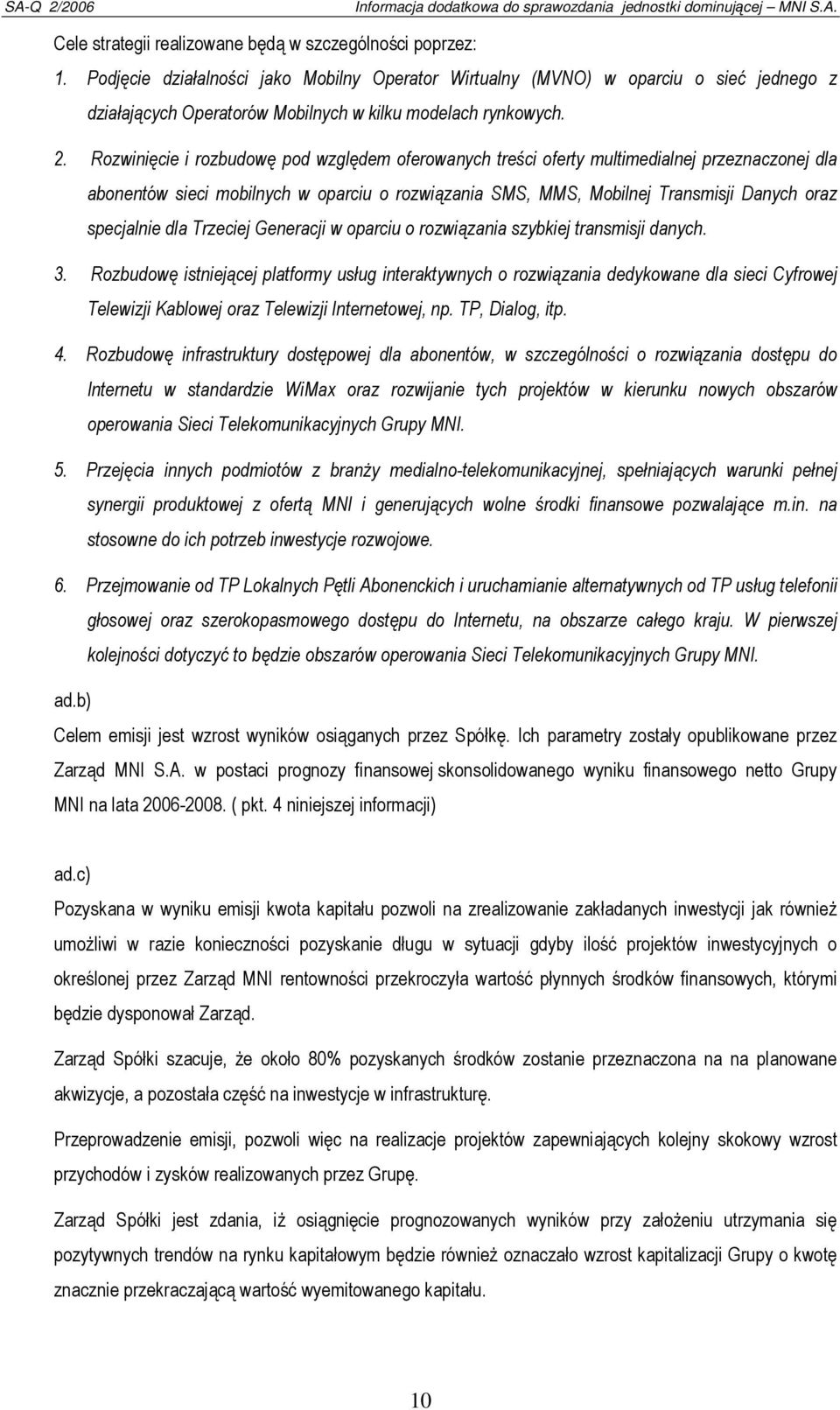 Rozwinięcie i rozbudowę pod względem oferowanych treści oferty multimedialnej przeznaczonej dla abonentów sieci mobilnych w oparciu o rozwiązania SMS, MMS, Mobilnej Transmisji Danych oraz specjalnie
