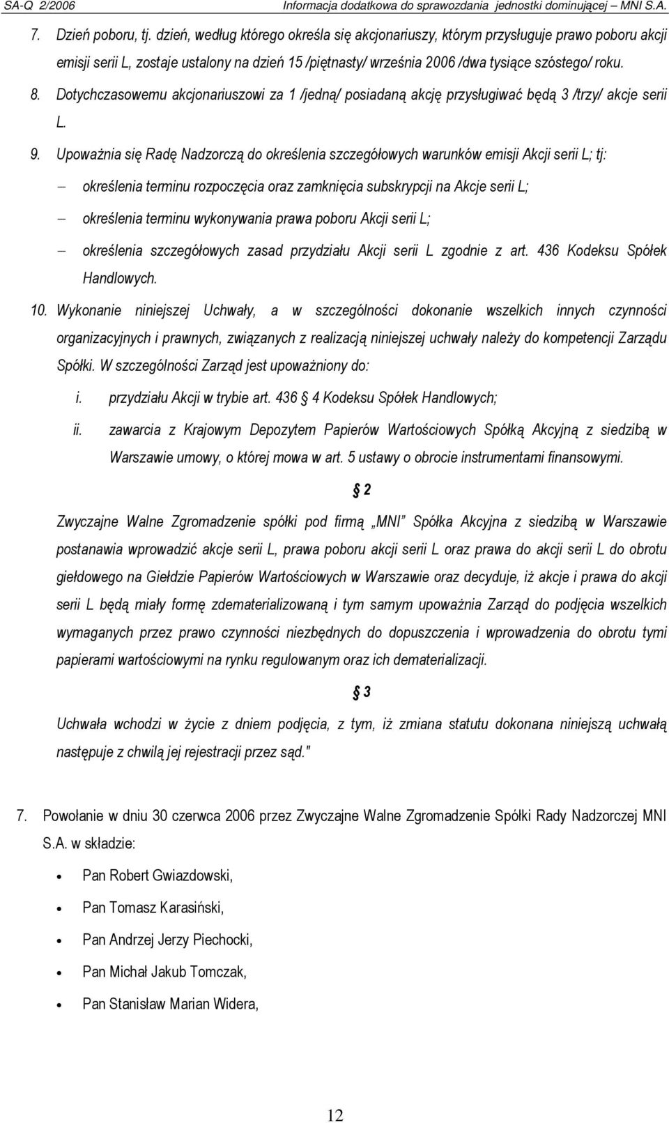 Dotychczasowemu akcjonariuszowi za 1 /jedną/ posiadaną akcję przysługiwać będą 3 /trzy/ akcje serii L. 9.