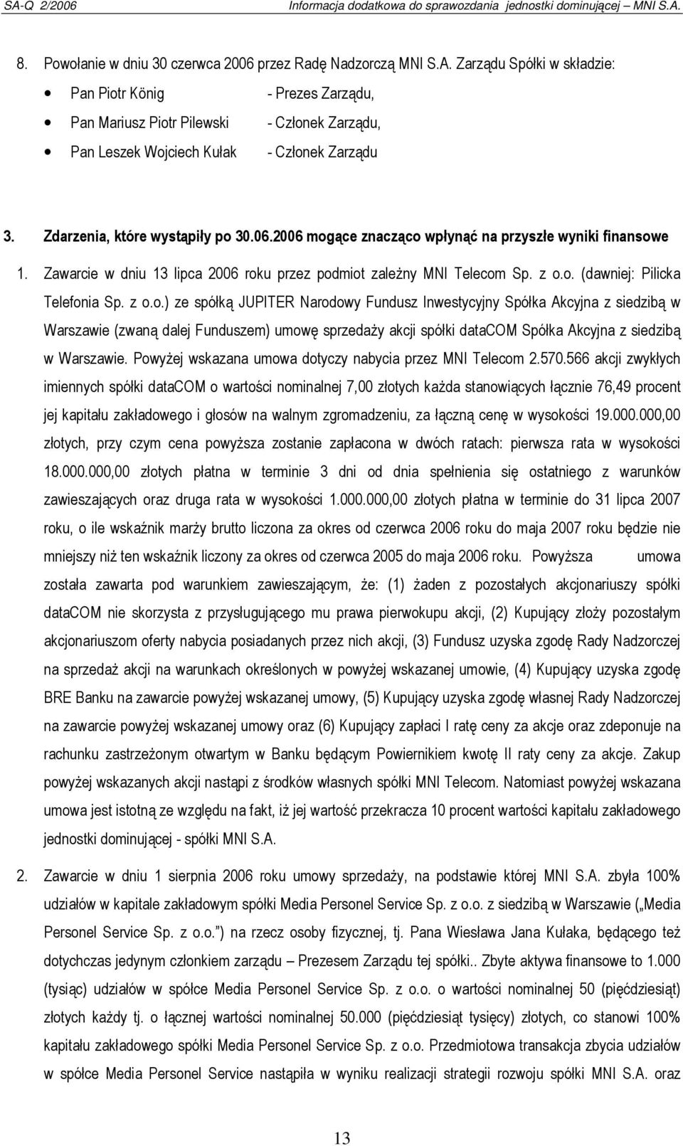 2006 mogące znacząco wpłynąć na przyszłe wyniki finansowe 1. Zawarcie w dniu 13 lipca 2006 roku przez podmiot zależny MNI Telecom Sp. z o.o. (dawniej: Pilicka Telefonia Sp. z o.o.) ze spółką JUPITER Narodowy Fundusz Inwestycyjny Spółka Akcyjna z siedzibą w Warszawie (zwaną dalej Funduszem) umowę sprzedaży akcji spółki datacom Spółka Akcyjna z siedzibą w Warszawie.