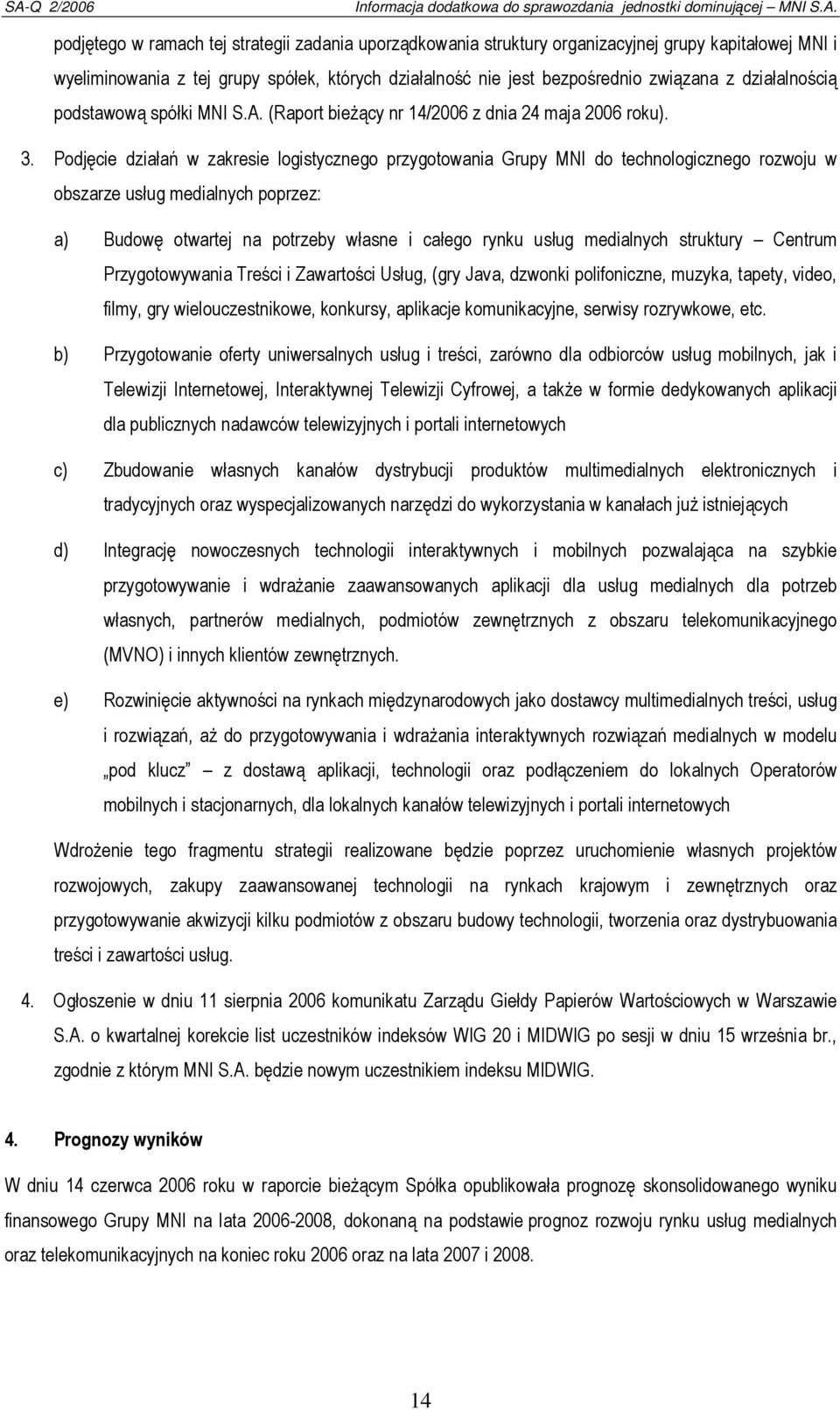 Podjęcie działań w zakresie logistycznego przygotowania Grupy MNI do technologicznego rozwoju w obszarze usług medialnych poprzez: a) Budowę otwartej na potrzeby własne i całego rynku usług