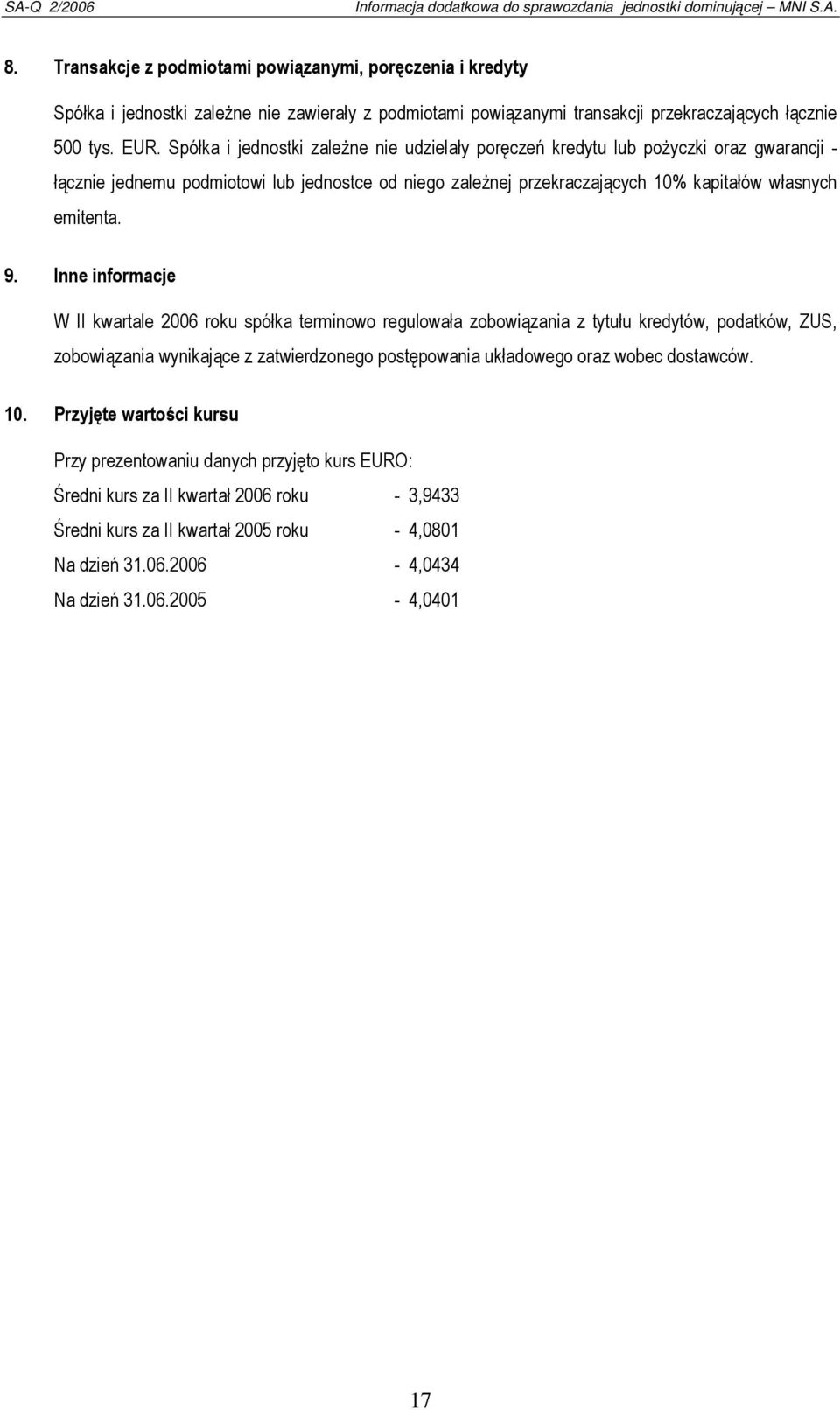 Inne informacje W II kwartale 2006 roku spółka terminowo regulowała zobowiązania z tytułu kredytów, podatków, ZUS, zobowiązania wynikające z zatwierdzonego postępowania układowego oraz wobec