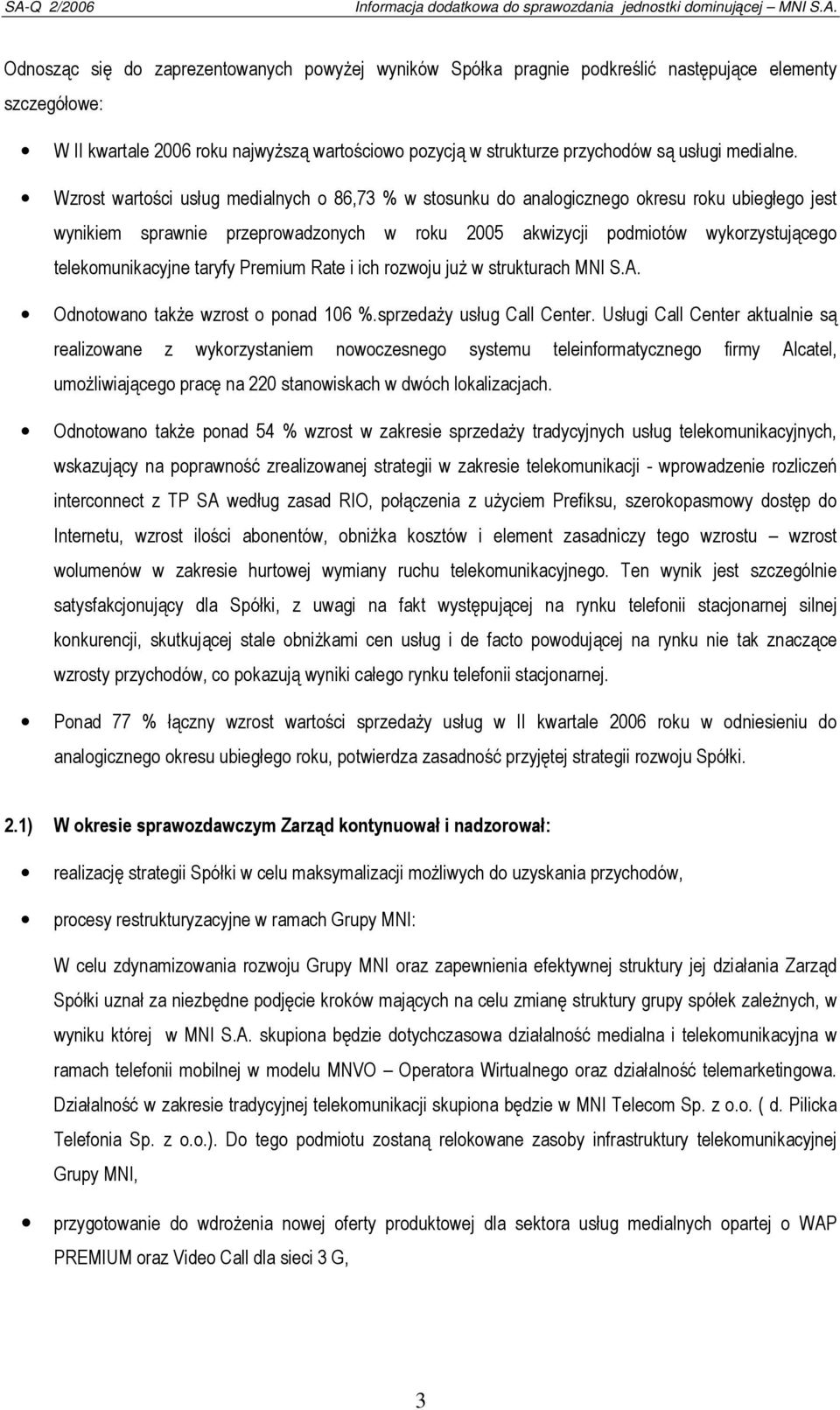 Wzrost wartości usług medialnych o 86,73 % w stosunku do analogicznego okresu roku ubiegłego jest wynikiem sprawnie przeprowadzonych w roku 2005 akwizycji podmiotów wykorzystującego telekomunikacyjne
