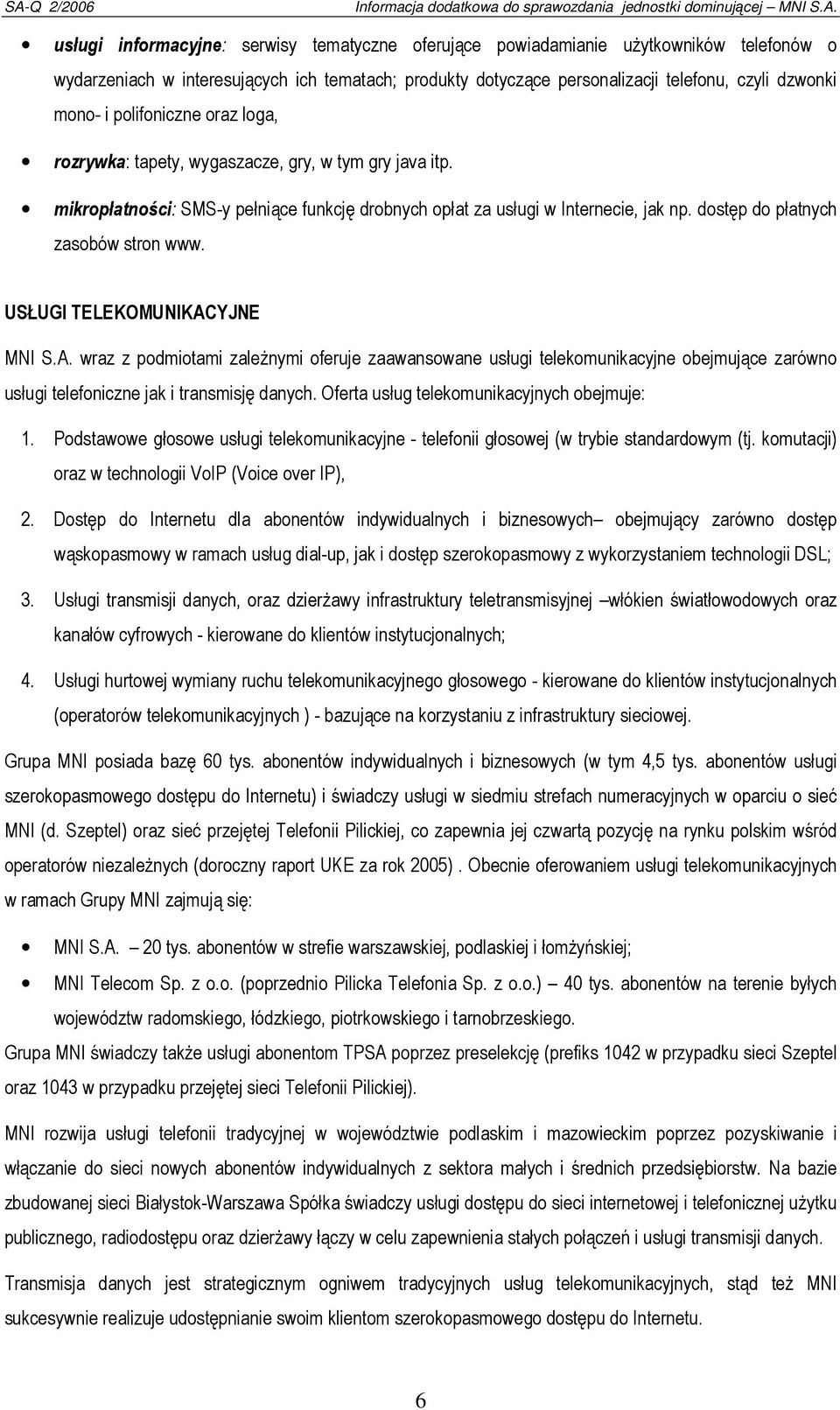 dostęp do płatnych zasobów stron www. USŁUGI TELEKOMUNIKACYJNE MNI S.A. wraz z podmiotami zależnymi oferuje zaawansowane usługi telekomunikacyjne obejmujące zarówno usługi telefoniczne jak i transmisję danych.