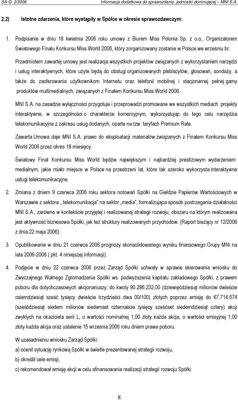 a także do zaoferowania użytkownikom Internetu oraz telefonii mobilnej i stacjonarnej pełnej gamy produktów multimedialnych, związanych z Finałem Konkursu Miss World 2006. MNI S.A.