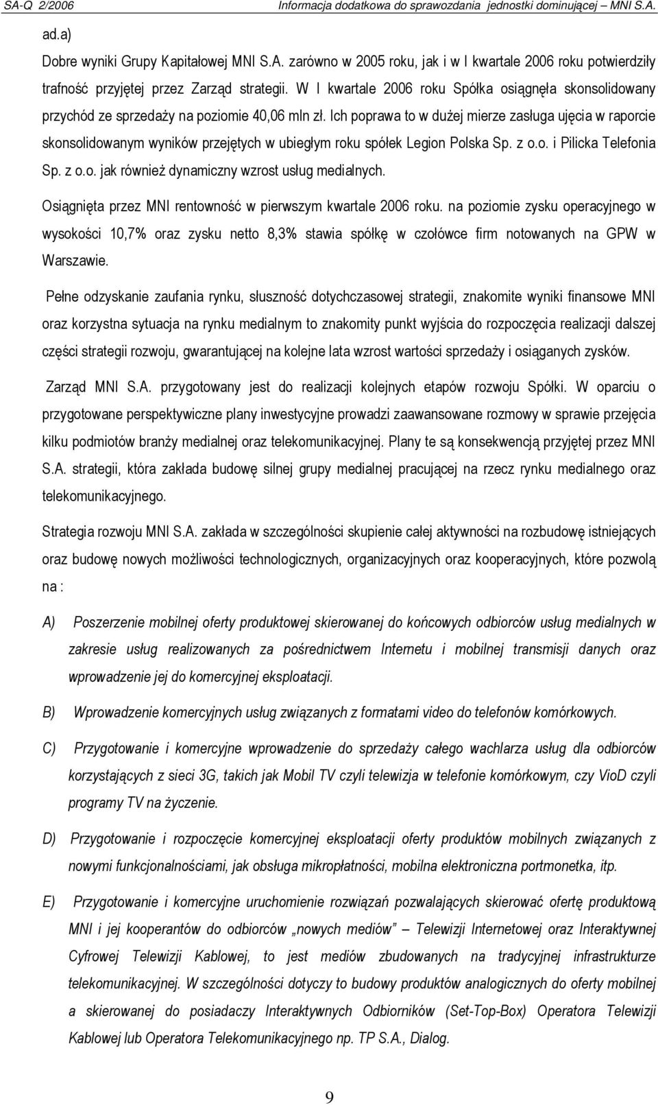 Ich poprawa to w dużej mierze zasługa ujęcia w raporcie skonsolidowanym wyników przejętych w ubiegłym roku spółek Legion Polska Sp. z o.o. i Pilicka Telefonia Sp. z o.o. jak również dynamiczny wzrost usług medialnych.