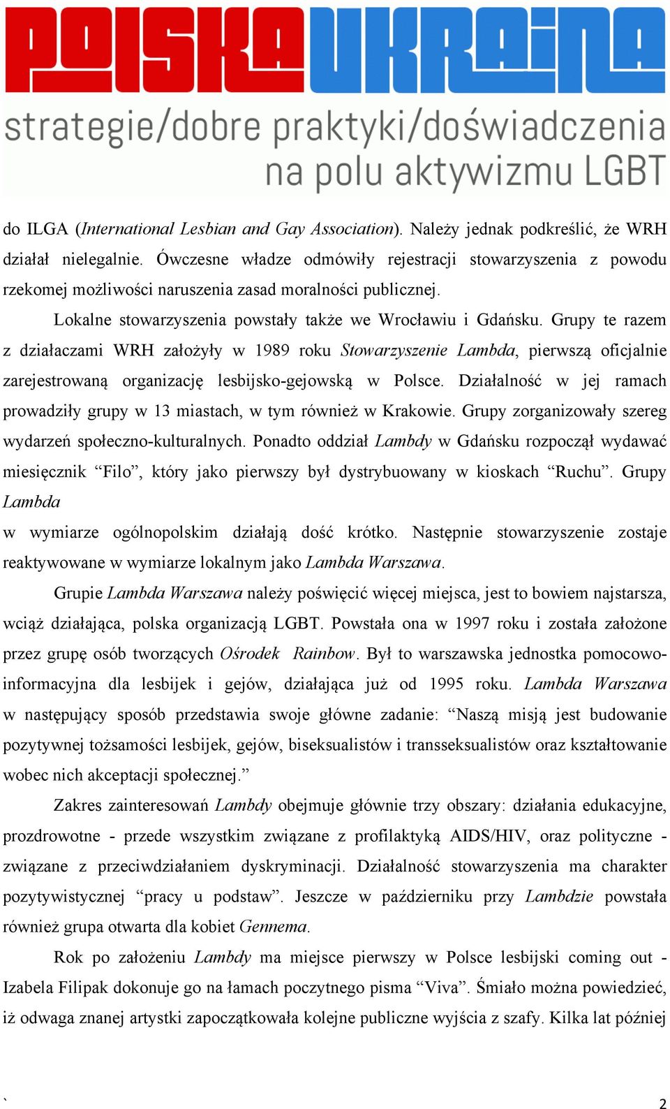 Grupy te razem z działaczami WRH założyły w 1989 roku Stowarzyszenie Lambda, pierwszą oficjalnie zarejestrowaną organizację lesbijsko-gejowską w Polsce.