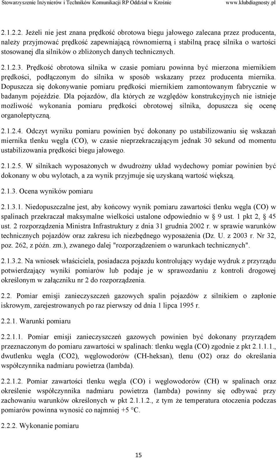 Prędkość obrotowa silnika w czasie pomiaru powinna być mierzona miernikiem prędkości, podłączonym do silnika w sposób wskazany przez producenta miernika.