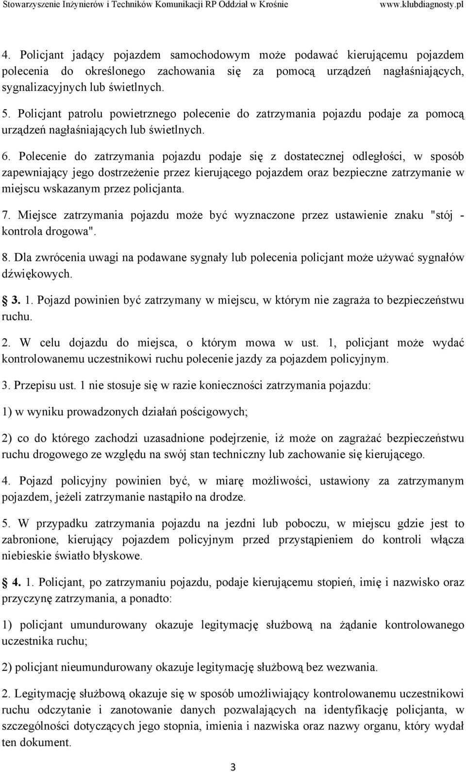 Polecenie do zatrzymania pojazdu podaje się z dostatecznej odległości, w sposób zapewniający jego dostrzeżenie przez kierującego pojazdem oraz bezpieczne zatrzymanie w miejscu wskazanym przez