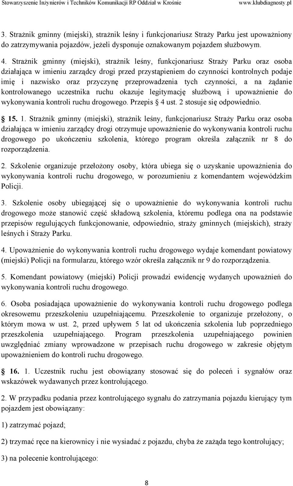 przyczynę przeprowadzenia tych czynności, a na żądanie kontrolowanego uczestnika ruchu okazuje legitymację służbową i upoważnienie do wykonywania kontroli ruchu drogowego. Przepis 4 ust.