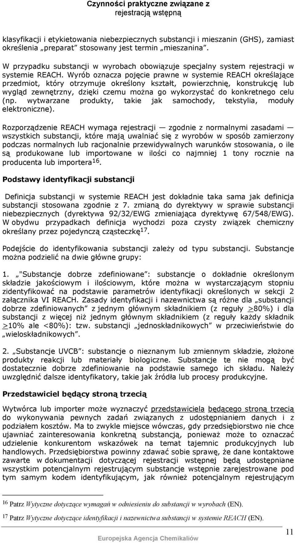 Wyrób oznacza pojęcie prawne w systemie REACH określające przedmiot, który otrzymuje określony kształt, powierzchnię, konstrukcję lub wygląd zewnętrzny, dzięki czemu można go wykorzystać do