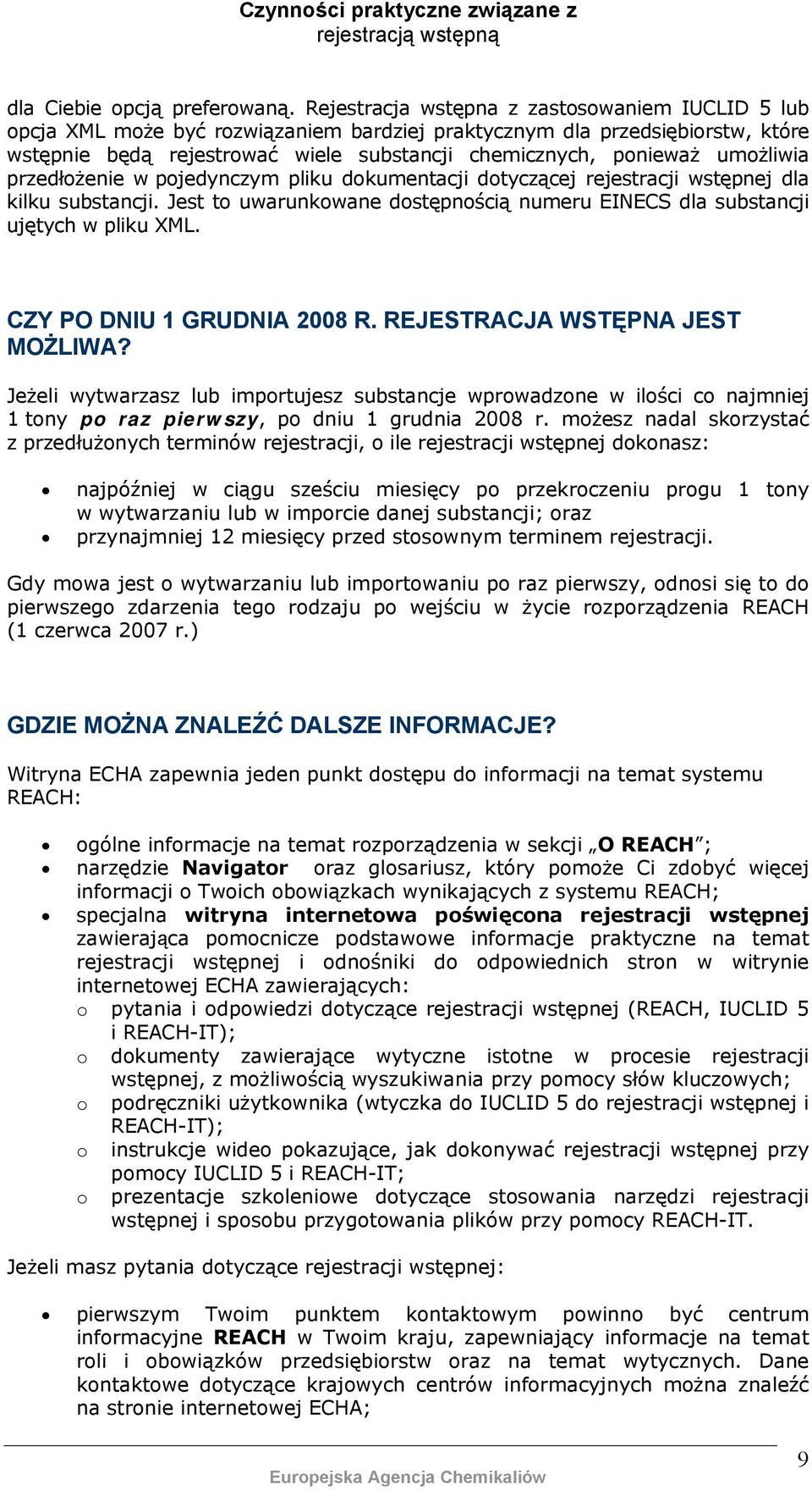 umożliwia przedłożenie w pojedynczym pliku dokumentacji dotyczącej rejestracji wstępnej dla kilku substancji. Jest to uwarunkowane dostępnością numeru EINECS dla substancji ujętych w pliku XML.