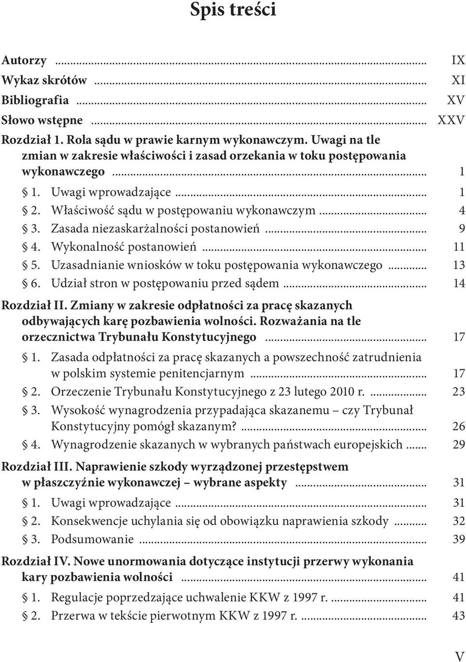 Zasada niezaskarżalności postanowień... 9 4. Wykonalność postanowień... 11 5. Uzasadnianie wniosków w toku postępowania wykonawczego... 13 6. Udział stron w postępowaniu przed sądem... 14 Rozdział II.