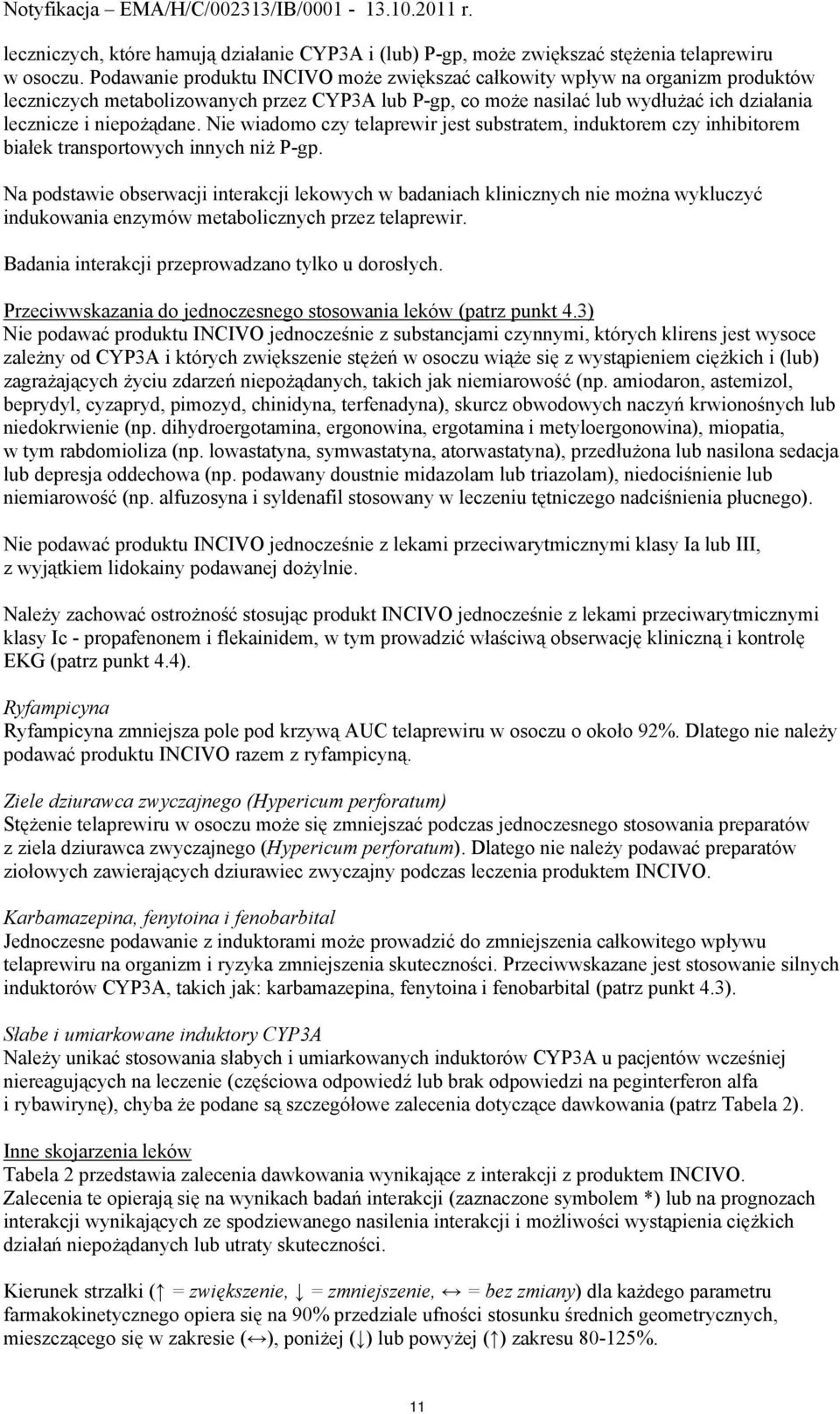 Nie wiadomo czy telaprewir jest substratem, induktorem czy inhibitorem białek transportowych innych niż P-gp.