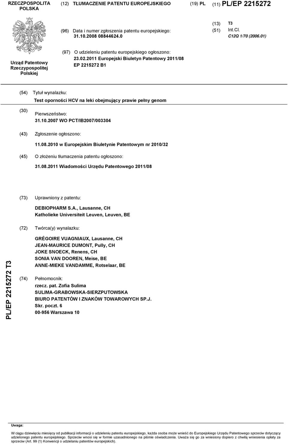 2011 Europejski Biuletyn Patentowy 2011/08 EP 221272 B1 (4) Tytuł wynalazku: Test oporności HCV na leki obejmujący prawie pełny genom (30) Pierwszeństwo: 31.10.