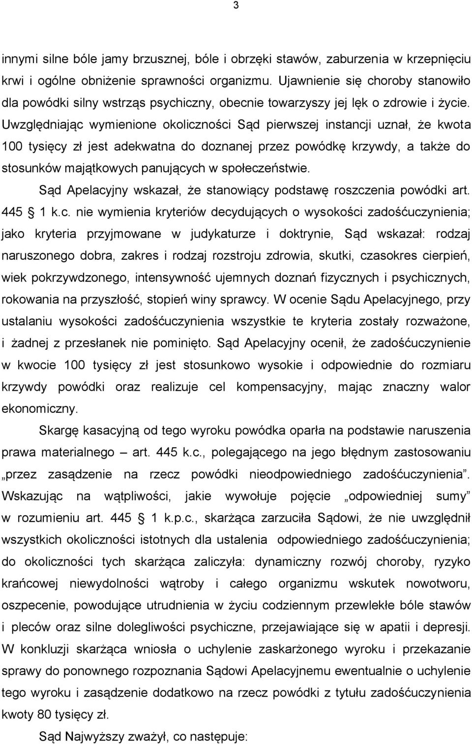 Uwzględniając wymienione okoliczności Sąd pierwszej instancji uznał, że kwota 100 tysięcy zł jest adekwatna do doznanej przez powódkę krzywdy, a także do stosunków majątkowych panujących w