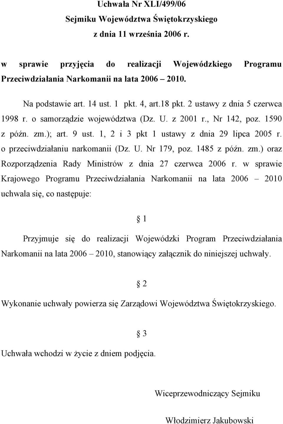 1, 2 i 3 pkt 1 ustawy z dnia 29 lipca 2005 r. o przeciwdziałaniu narkomanii (Dz. U. Nr 179, poz. 1485 z późn. zm.) oraz Rozporządzenia Rady Ministrów z dnia 27 czerwca 2006 r.