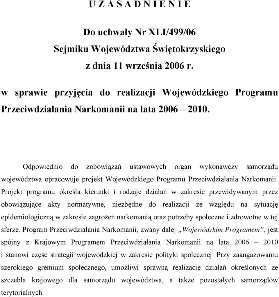 Odpowiednio do zobowiązań ustawowych organ wykonawczy samorządu województwa opracowuje projekt Wojewódzkiego Programu Przeciwdziałania Narkomanii.