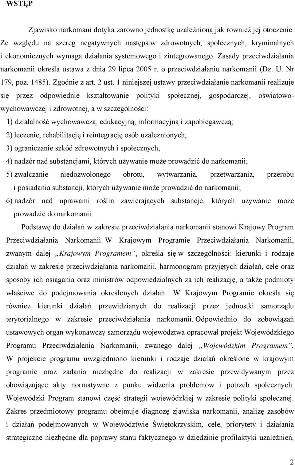 Zasady przeciwdziałania narkomanii określa ustawa z dnia 29 lipca 2005 r. o przeciwdziałaniu narkomanii (Dz. U. Nr 179, poz. 1485). Zgodnie z art. 2 ust.