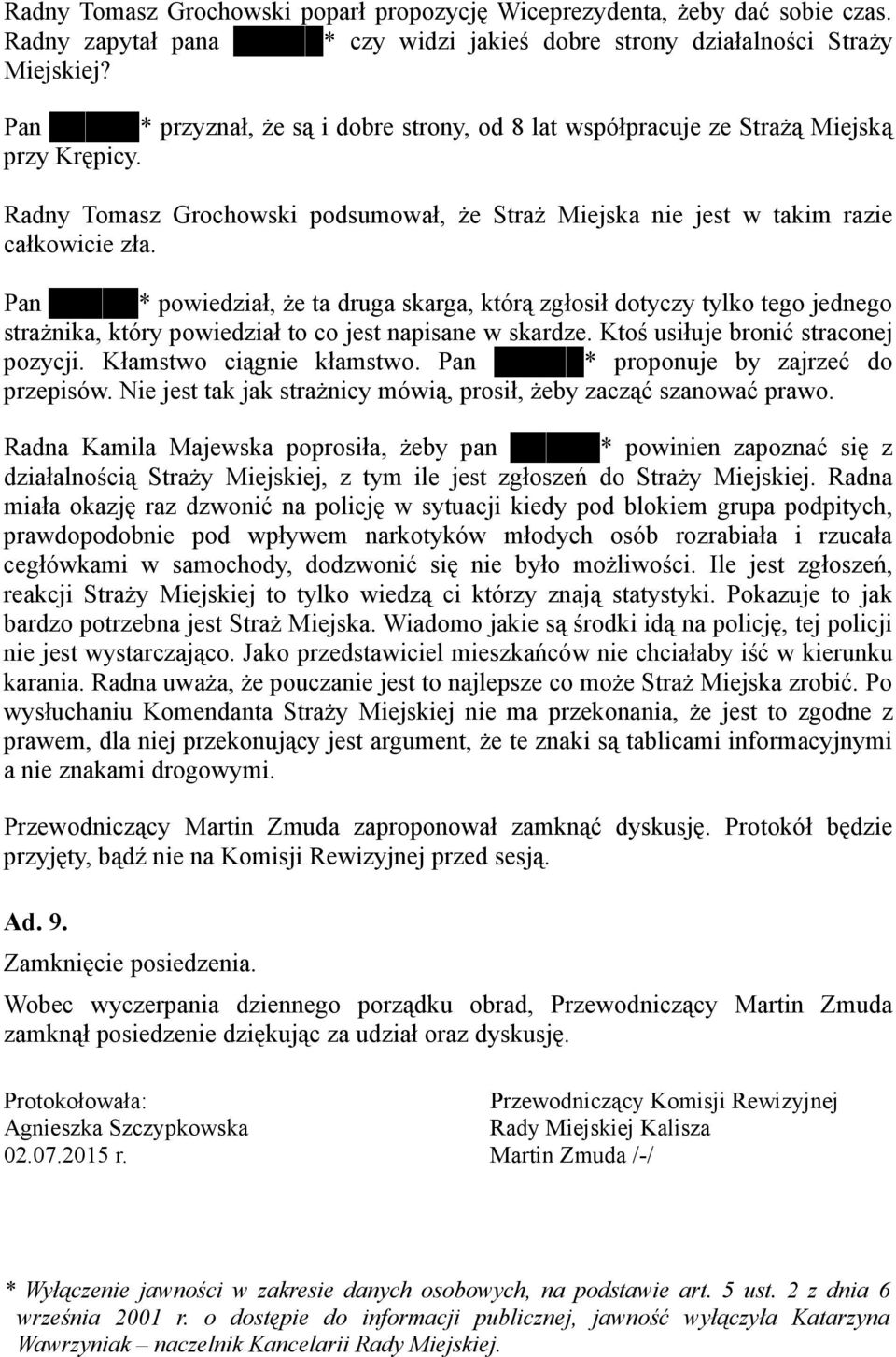 Pan * powiedział, Ŝe ta druga skarga, którą zgłosił dotyczy tylko tego jednego straŝnika, który powiedział to co jest napisane w skardze. Ktoś usiłuje bronić straconej pozycji.