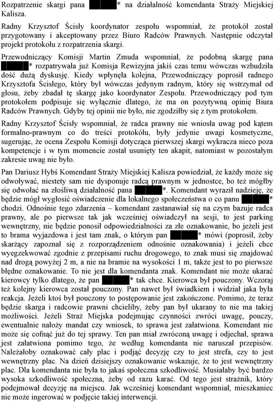 Przewodniczący Komisji Martin Zmuda wspomniał, Ŝe podobną skargę pana * rozpatrywała juŝ Komisja Rewizyjna jakiś czas temu wówczas wzbudziła dość duŝą dyskusję.