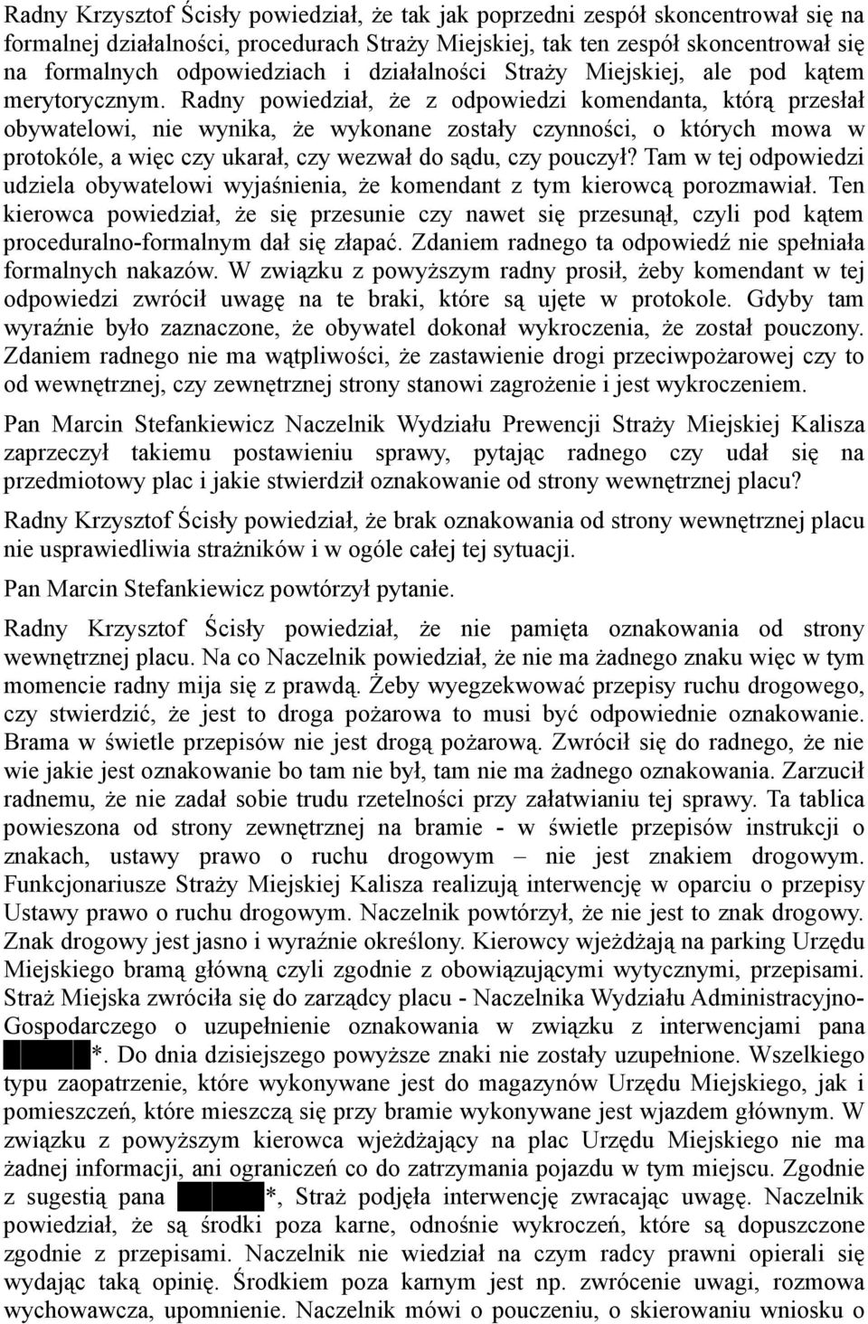Radny powiedział, Ŝe z odpowiedzi komendanta, którą przesłał obywatelowi, nie wynika, Ŝe wykonane zostały czynności, o których mowa w protokóle, a więc czy ukarał, czy wezwał do sądu, czy pouczył?