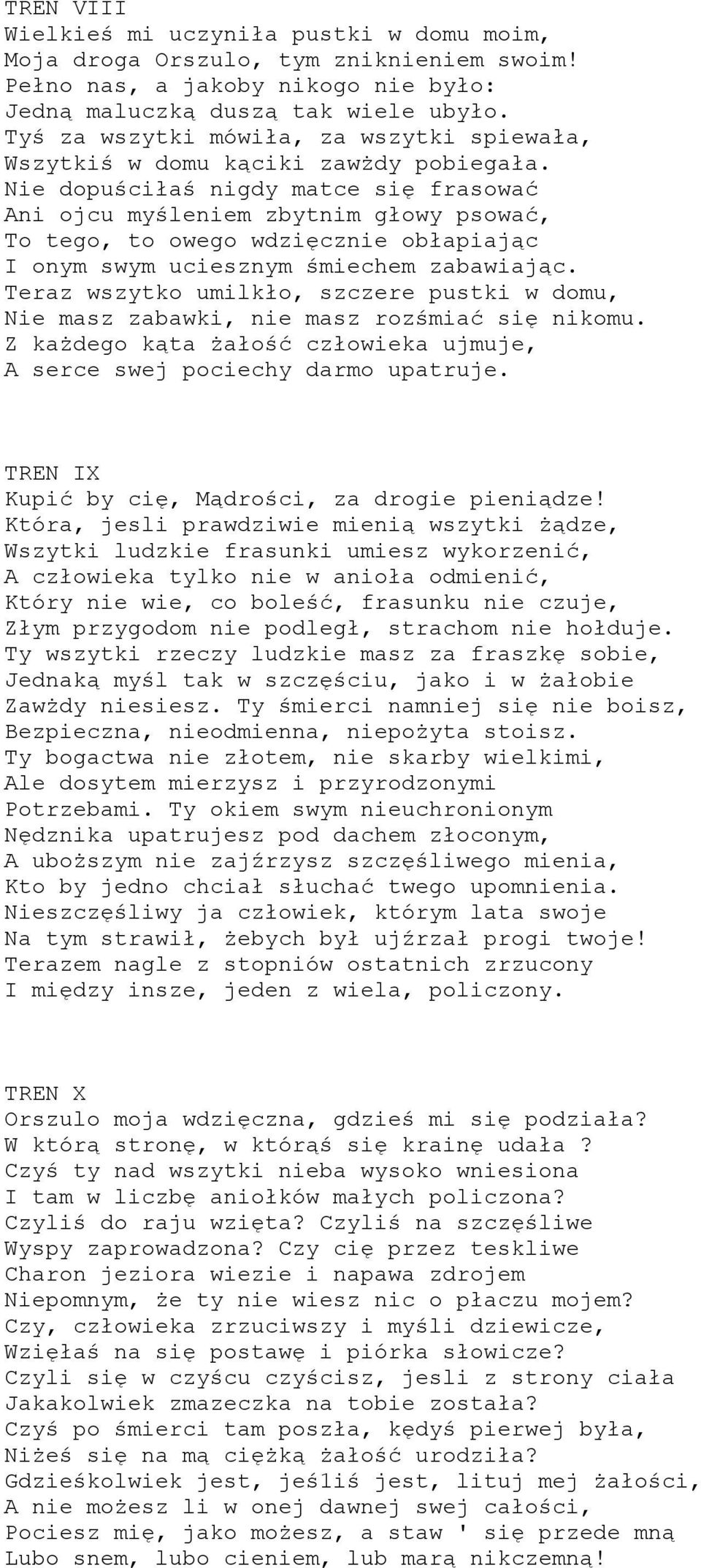 Nie dopuściłaś nigdy matce się frasować Ani ojcu myśleniem zbytnim głowy psować, To tego, to owego wdzięcznie obłapiając I onym swym uciesznym śmiechem zabawiając.